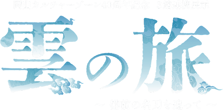 岡山カルチャーゾーン40周年記念 3館連携展示 雲の旅 〜備前の名刀を追って〜